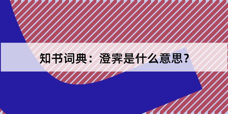 澄霁是什么意思?澄霁怎么读?澄霁的解释和含义及笔顺规范写法查询