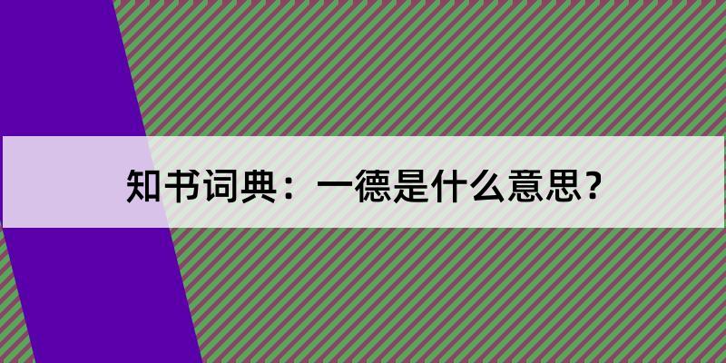 一德的解释和含义及笔顺规范写法查询 知书词典