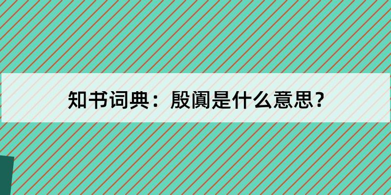 殷阗怎么读?殷阗的解释和含义及笔顺规范写法查询 知书词典