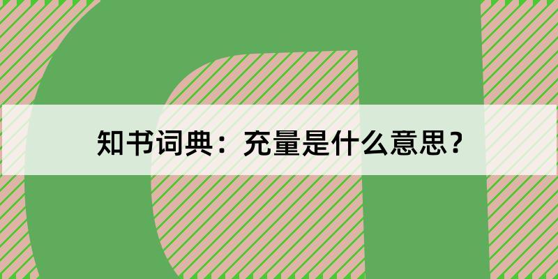 充量的解釋和含義及筆順規範寫法查詢 - 知書詞典