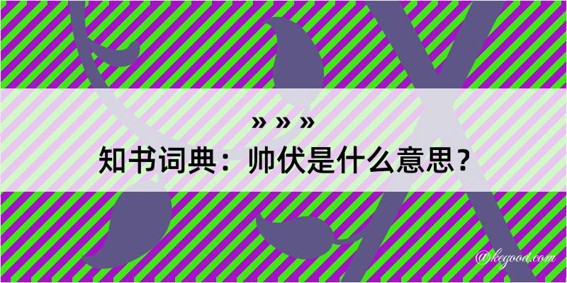 知书词典：帅伏是什么意思？