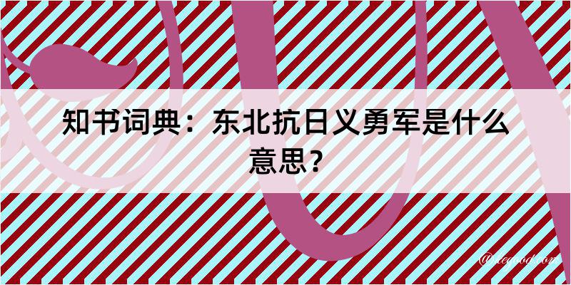 知书词典：东北抗日义勇军是什么意思？