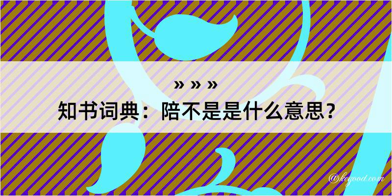 知书词典：陪不是是什么意思？