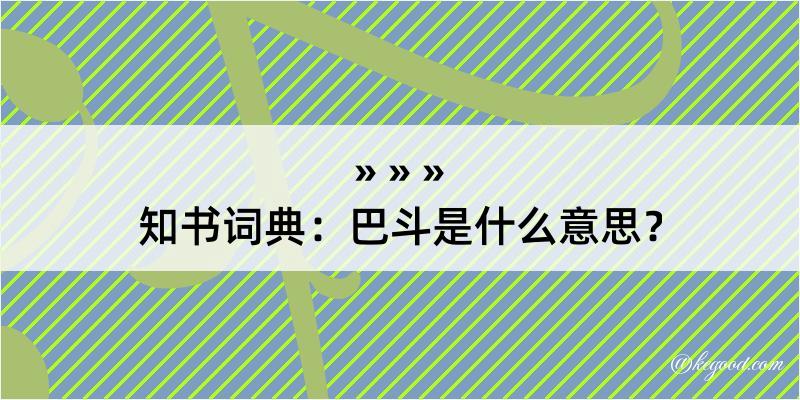 知书词典：巴斗是什么意思？