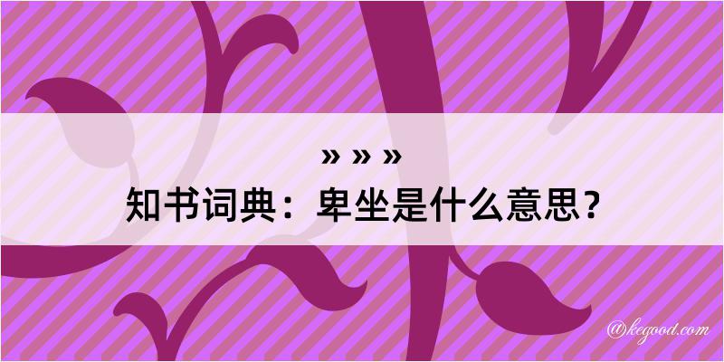 知书词典：卑坐是什么意思？