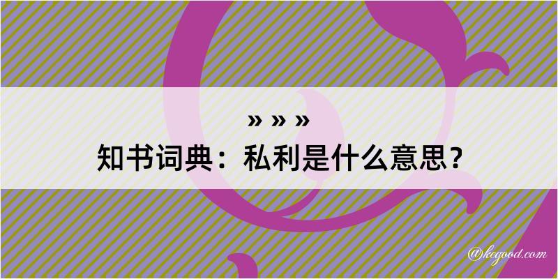 知书词典：私利是什么意思？