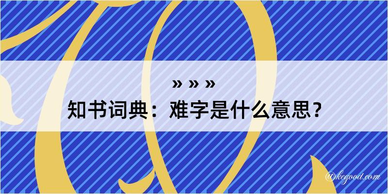 知书词典：难字是什么意思？