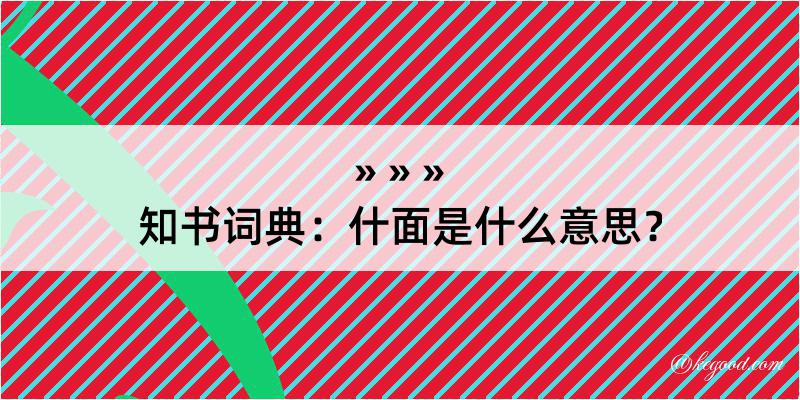 知书词典：什面是什么意思？