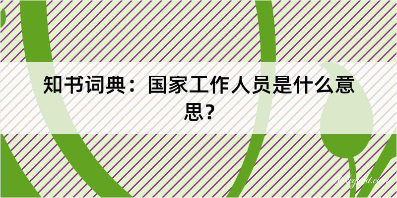 知书词典：国家工作人员是什么意思？