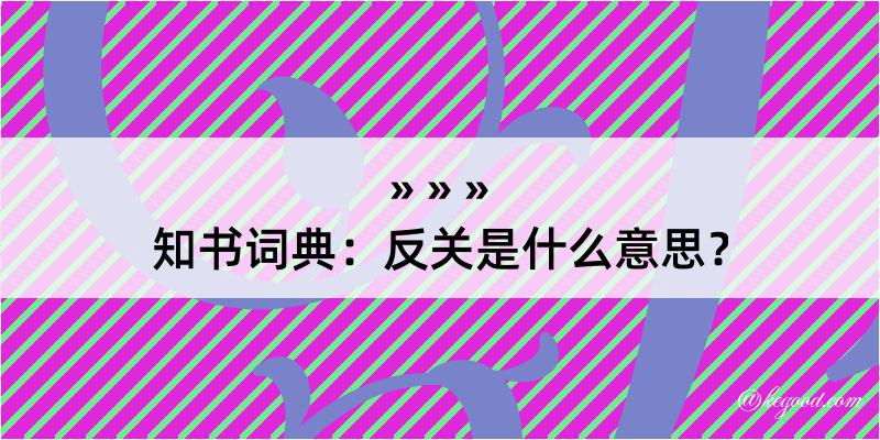 知书词典：反关是什么意思？