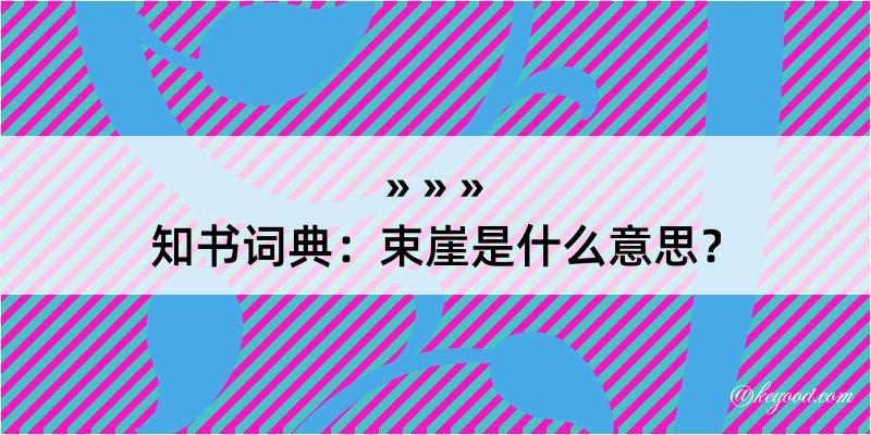 知书词典：束崖是什么意思？