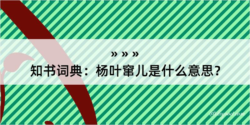 知书词典：杨叶窜儿是什么意思？