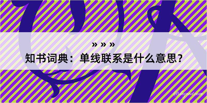 知书词典：单线联系是什么意思？