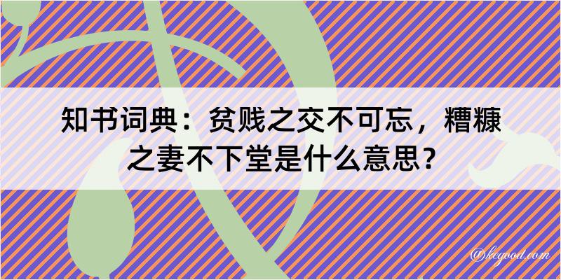 知书词典：贫贱之交不可忘，糟糠之妻不下堂是什么意思？