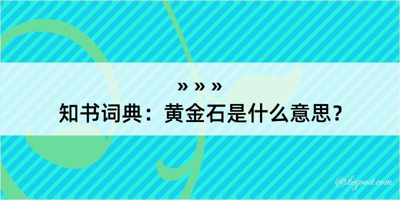 知书词典：黄金石是什么意思？