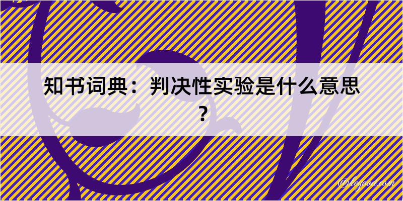 知书词典：判决性实验是什么意思？