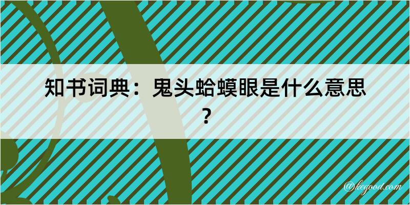 知书词典：鬼头蛤蟆眼是什么意思？