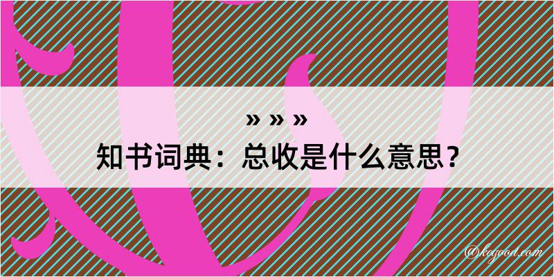 知书词典：总收是什么意思？