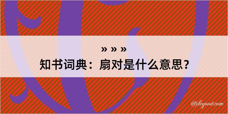 知书词典：扇对是什么意思？