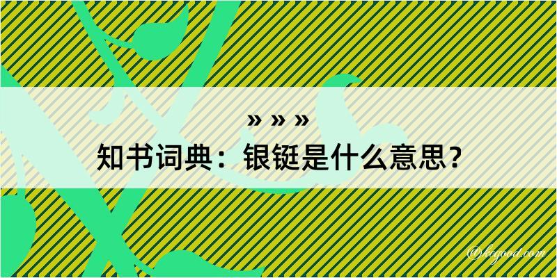 知书词典：银铤是什么意思？