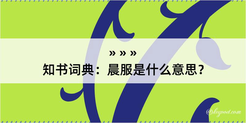 知书词典：晨服是什么意思？