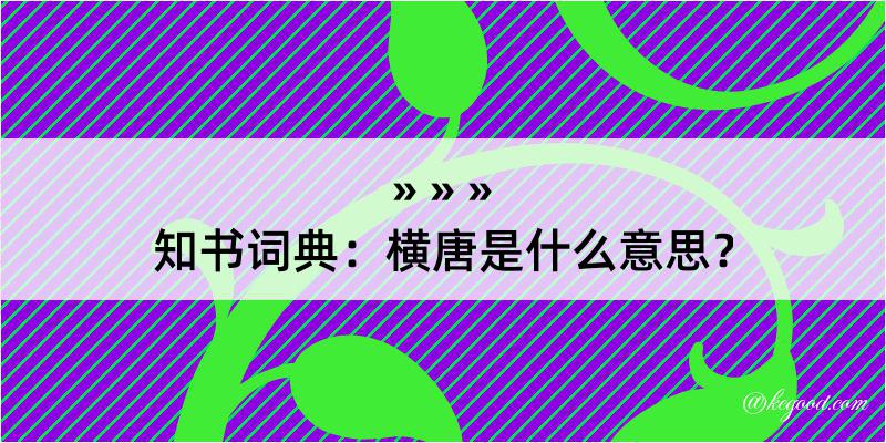 知书词典：横唐是什么意思？