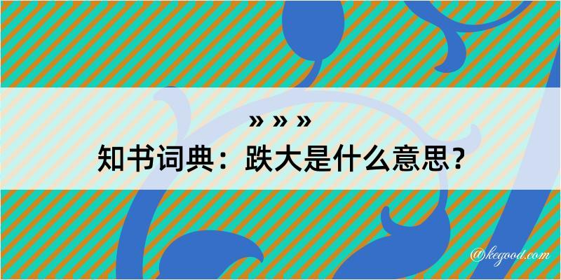 知书词典：跌大是什么意思？