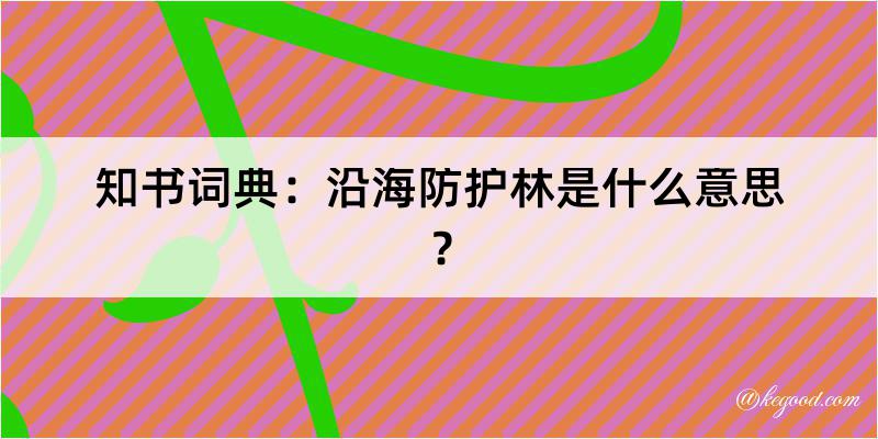 知书词典：沿海防护林是什么意思？