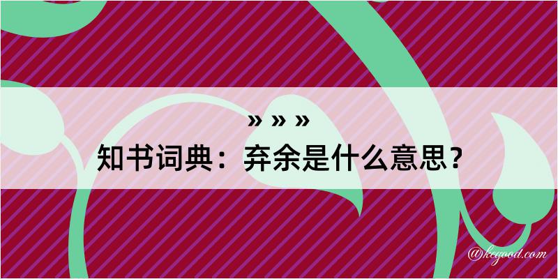 知书词典：弃余是什么意思？