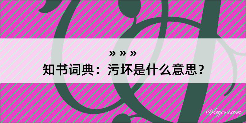 知书词典：污坏是什么意思？