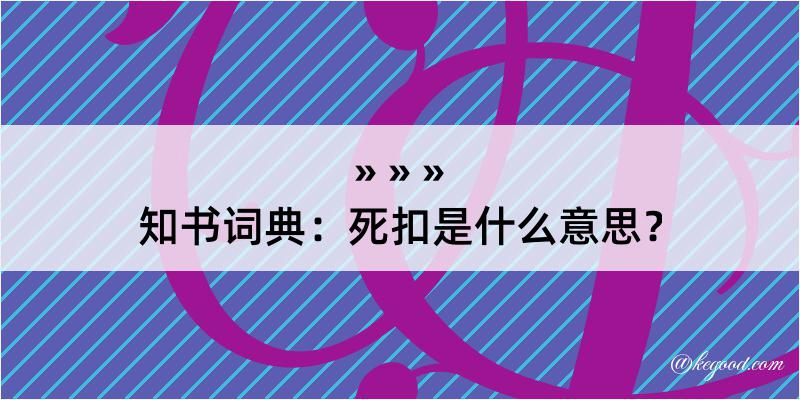 知书词典：死扣是什么意思？