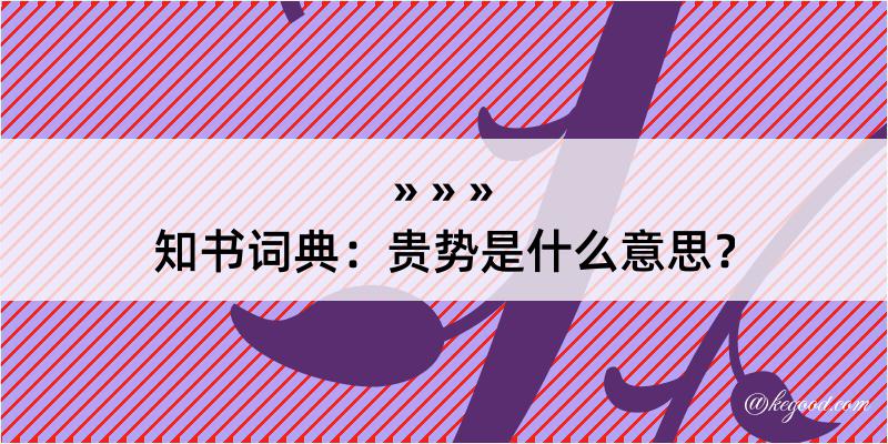 知书词典：贵势是什么意思？