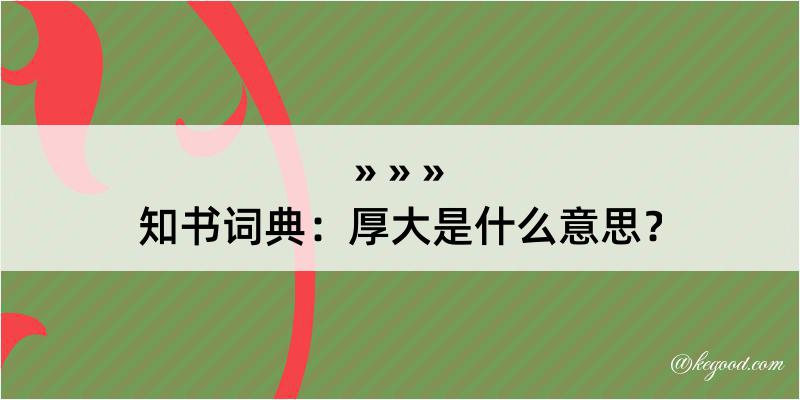 知书词典：厚大是什么意思？