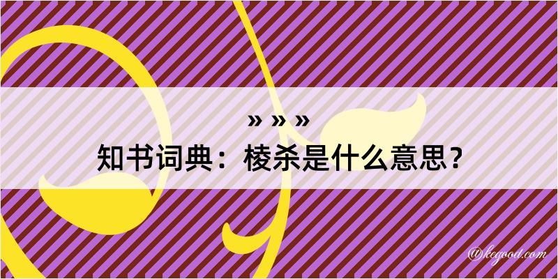 知书词典：棱杀是什么意思？