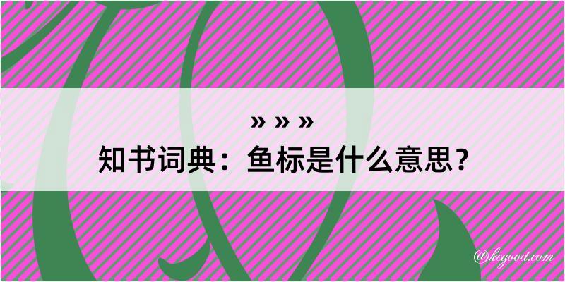 知书词典：鱼标是什么意思？