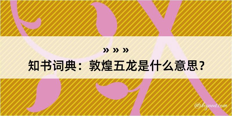 知书词典：敦煌五龙是什么意思？