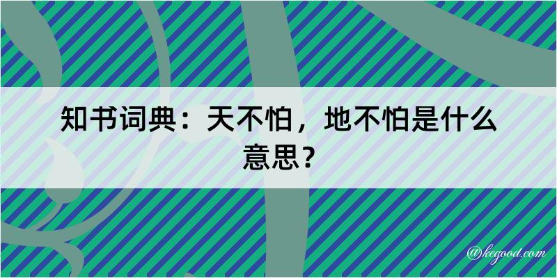 知书词典：天不怕，地不怕是什么意思？