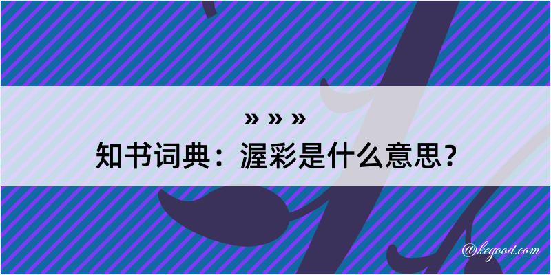 知书词典：渥彩是什么意思？