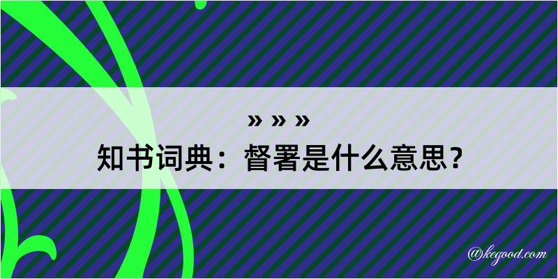 知书词典：督署是什么意思？