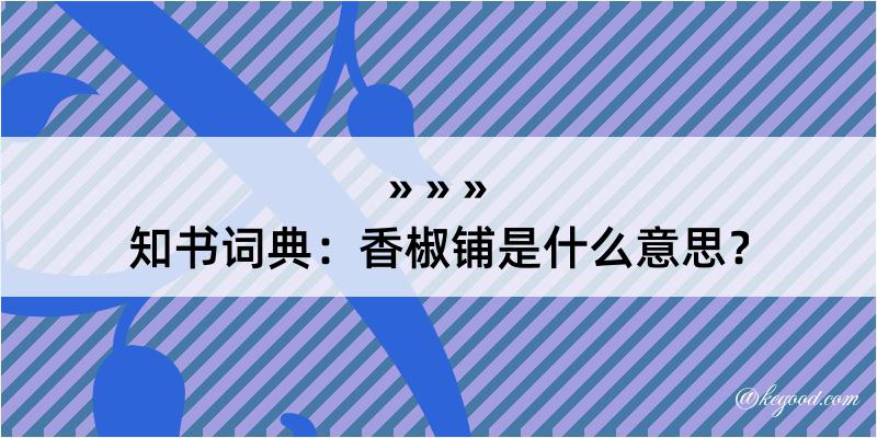 知书词典：香椒铺是什么意思？