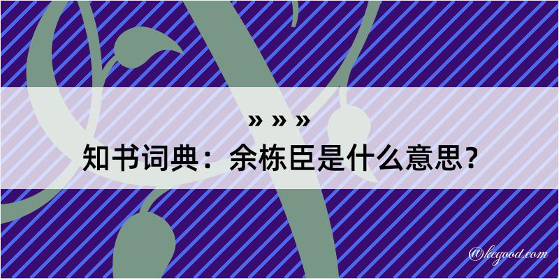 知书词典：余栋臣是什么意思？