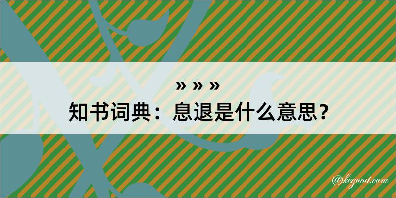 知书词典：息退是什么意思？