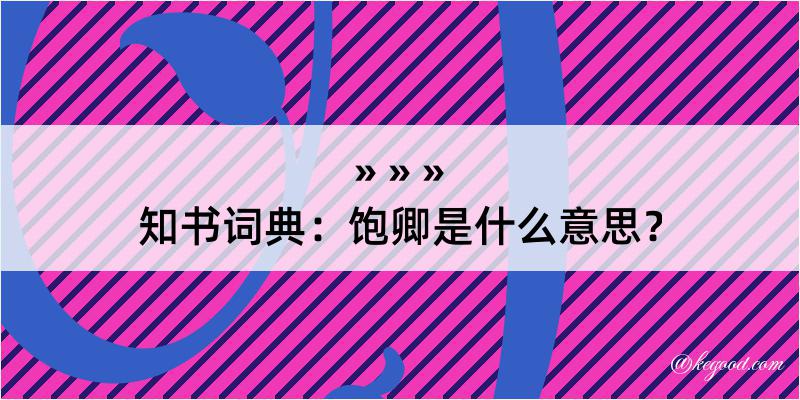 知书词典：饱卿是什么意思？