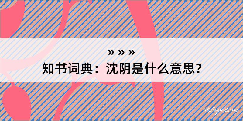 知书词典：沈阴是什么意思？