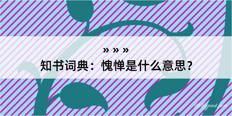 知书词典：愧惮是什么意思？