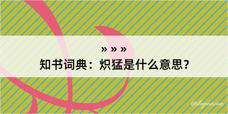 知书词典：炽猛是什么意思？