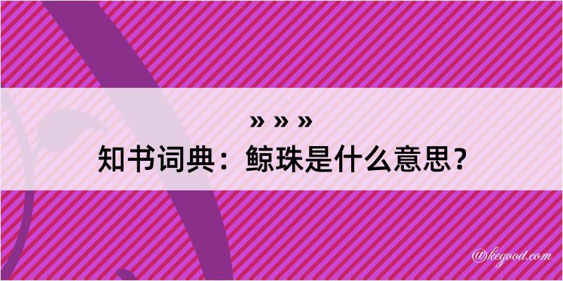 知书词典：鲸珠是什么意思？