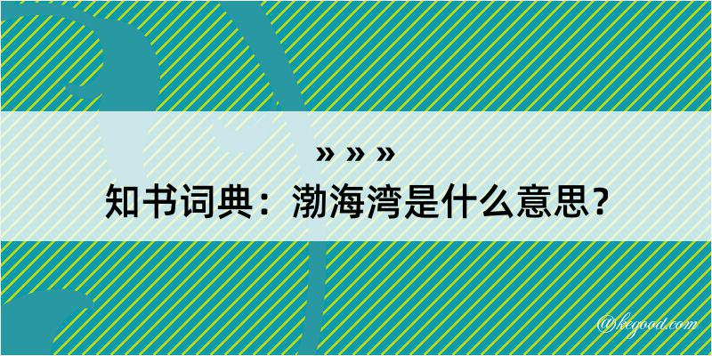 知书词典：渤海湾是什么意思？