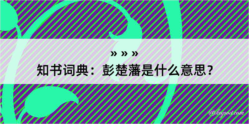 知书词典：彭楚藩是什么意思？