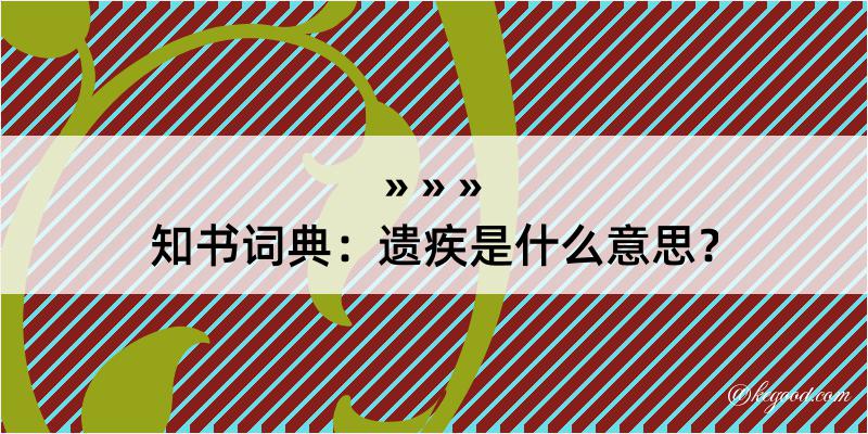 知书词典：遗疾是什么意思？